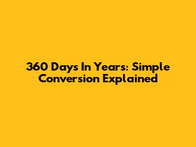 360 Days In Years: Simple Conversion Explained