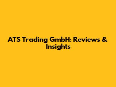 ATS Trading GmbH: Reviews & Insights