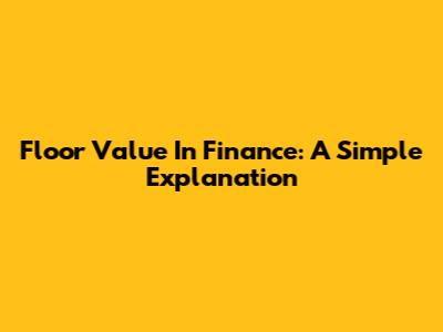Floor Value In Finance: A Simple Explanation