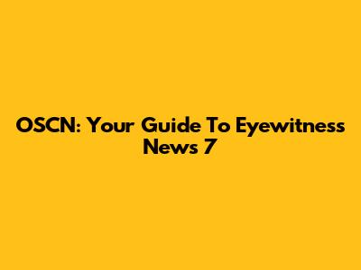 OSCN: Your Guide To Eyewitness News 7