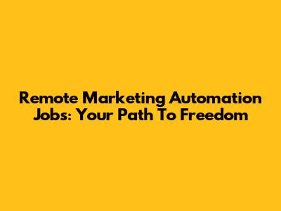 Remote Marketing Automation Jobs: Your Path To Freedom